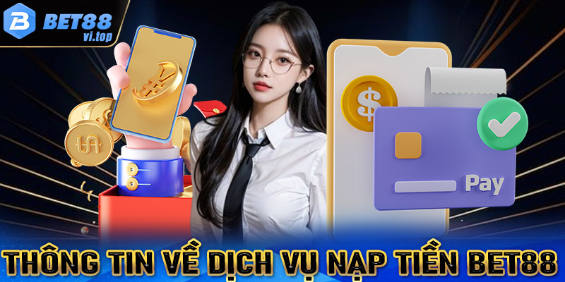 Thông tin chi tiết về dịch vụ giao dịch nạp tiền Bet88 