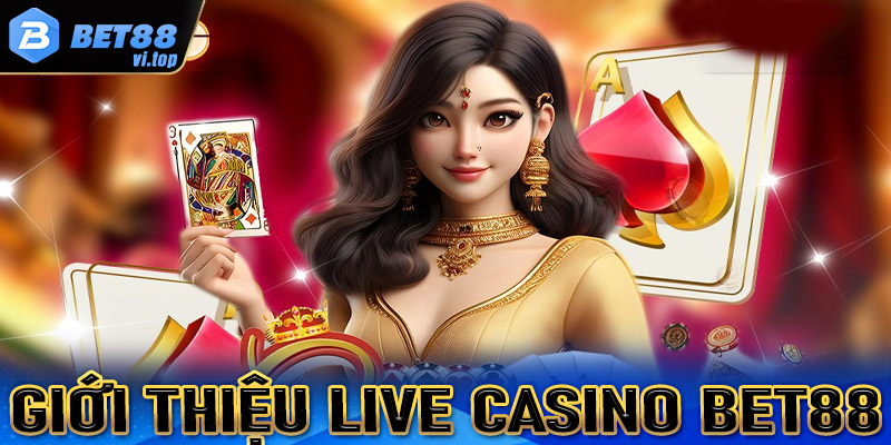 Giới thiệu chung về sòng bạc Live Casino Bet88 