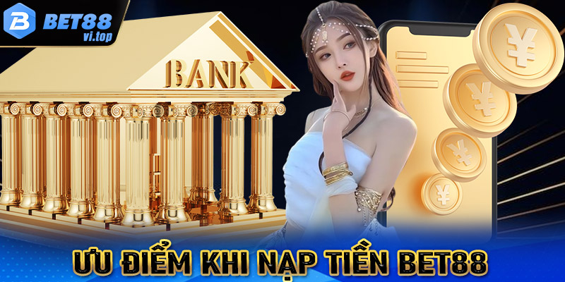 Ưu điểm của hệ thống giao dịch nạp tiền Bet88 