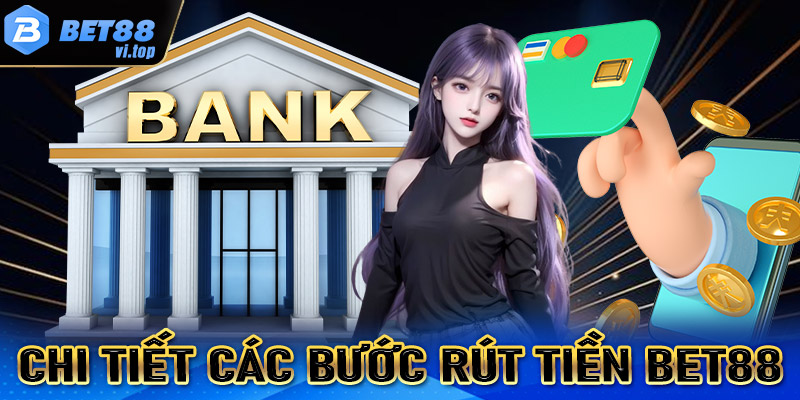 Hướng dẫn rút tiền Bet88 thông qua vài thao tác cực đơn giản 