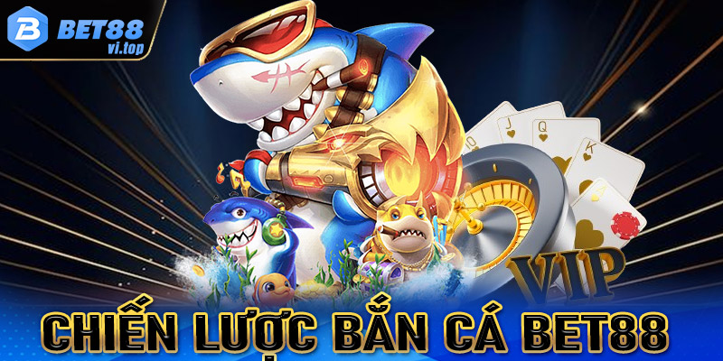 Chiến lược bắn cá Bet88 cực kỳ hiệu quả