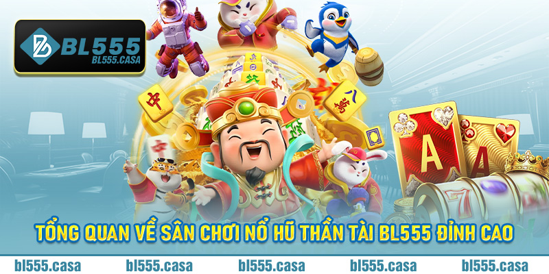Tổng quan về sân chơi nổ hũ thần tài Bl555 đỉnh cao